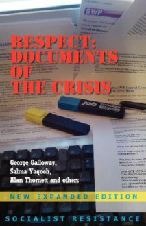 Respect: Documents of the Crisis - George Galloway, Alan Thornett, Salma Yaqoob