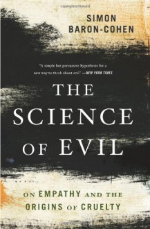 The Science of Evil: On Empathy and the Origins of Cruelty - Simon Baron-Cohen