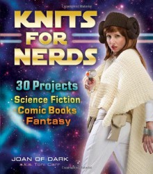 Knits for Nerds: 30 Projects: Science Fiction, Comic Books, Fantasy - Joan of Dark,Toni Carr