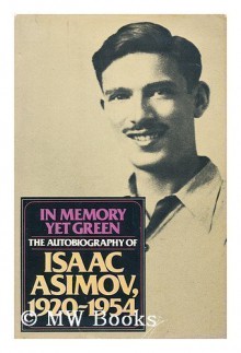 In Memory Yet Green: The Autobiography of Isaac Asimov, 1920-1954 - Isaac Asimov