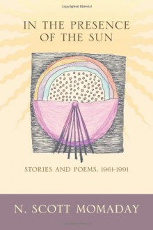 In The Presence of The Sun: Stories and Poems - N. Scott Momaday