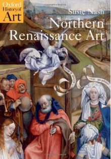 Northern Renaissance Art (Oxford History of Art) - Susie Nash