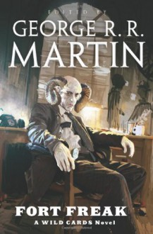 Fort Freak - George R.R. Martin, Kevin Andrew Murphy, Stephen Leigh, Victor Milán, John J. Miller, Melinda M. Snodgrass, Paul Cornell, Mary Anne Mohanraj, David Anthony Durham, Ty Franck, Cherie Priest