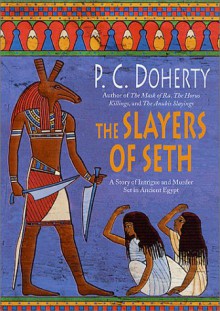 The Slayers of Seth: A Story of Intrigue and Murder Set in Ancient Egypt - P. C. Doherty