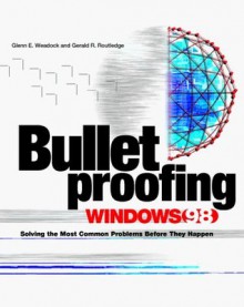 Bullet Proofing Windows 98: Solving the Most Common Problems Before They Happen [With *] - Glenn E. Weadock, Gerald R. Routledge