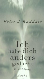 Ich habe dich anders gedacht: Erzählung - Fritz J. Raddatz