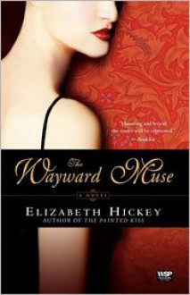 The Wayward Muse: A Novel - Elizabeth Hickey