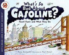 What's So Bad About Gasoline?: Fossil Fuels and What They Do - Anne F. Rockwell, Paul Meisel