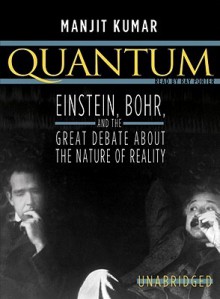 Quantum: Einstein, Bohr, and the Great Debate about the Nature of Reality - Manjit Kumar, Ray Porter