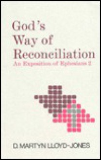 Gods Way Of Reconciliation: Studies In Ephesians 2 - D. Martyn Lloyd-Jones