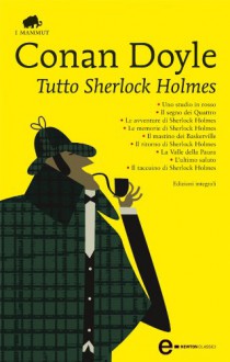 Tutto Sherlock Holmes - Nicoletta Rosati Bizzotto, Arthur Conan Doyle