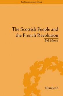 The Scottish People and the French Revolution. Bob Harris - Bob Harris