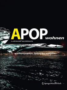 Apopwohnen: ... Wohnungen, Hauser, Stadte - Georg Driendl, Liesbeth Waechter-Böhm, Andreas Denk, Christian Kühn, John Brown, Gregor Lehrl, Bruno Maldoner, Manoucher Shahabi, Osman Attman, Bernadette Haller, Reinhold Kafka-Ritsch, Hilde Zach, Marta Rotter, Andrea Driendl