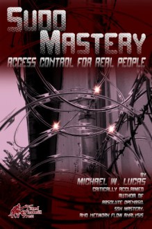 Sudo Mastery: User Access Control for Real People - Michael W. Lucas