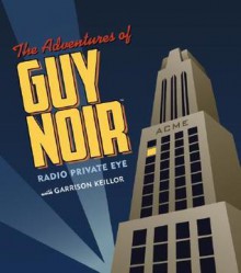 The Adventures of Guy Noir - Garrison Keillor, Sue Scott, Tim Russell