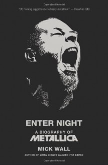 Enter Night: A Biography of Metallica - Mick Wall