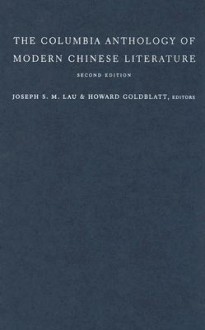 The Columbia Anthology of Modern Chinese Literature - Joseph S.M. Lau, Howard Goldblatt