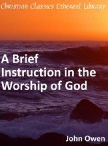 Brief Instruction in the Worship of God - John Owen