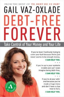 Debt-Free Forever: Take Control of Your Money and Your Life - Gail Vaz-Oxlade