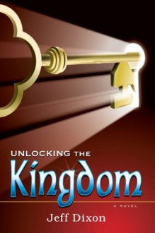 Unlocking the Kingdom - Jeff Dixon