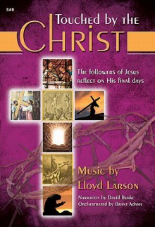 Touched by the Christ: The Followers of Jesus Reflect on His Final Days - David Burke, Lloyd Larson