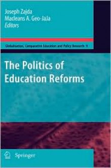 The Politics of Education Reforms - Joseph Zajda, Macleans A. Geo-Jaja