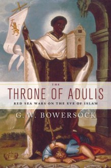 The Throne of Adulis: Red Sea Wars on the Eve of Islam (Emblems of Antiquity) - Glen Warren Bowersock