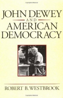 John Dewey and American Democracy - Robert B. Westbrook