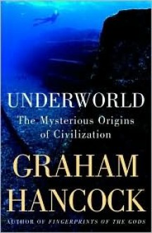 Underworld: The Mysterious Origins of Civilization - Graham Hancock