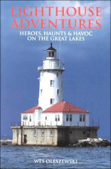 Lighthouse Adventures: Heroes, Haunts & Havoc on the Great Lakes (Lighthouse Facts and Stories from Avery Color Studios) - Wes Oleszewski