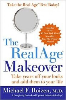 The RealAge Makeover: Take Years Off Your Looks and Add Them to Your Life - Michael F. Roizen