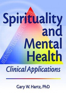 Spirituality and Mental Health: Clinical Applications - Gary W. Hartz, Harold G. Koenig