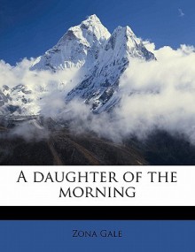 A Daughter of the Morning - Zona Gale