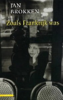 Zoals Frankrijk was - Jan Brokken