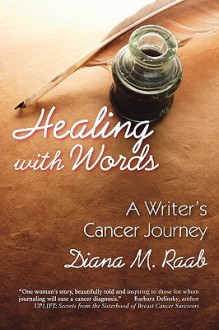 Healing with Words: A Writer's Cancer Journey - Diana Raab, Melvin J. Silverstein