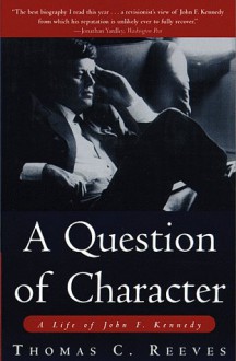 A Question of Character: A Life of John F.Kennedy - Thomas C. Reeves