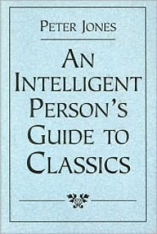 An Intelligent Person's Guide to Classics - Peter V. Jones