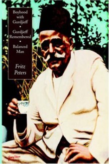 Boyhood with Gurdjieff; Gurdjieff Remembered; Balanced Man - Fritz Peters