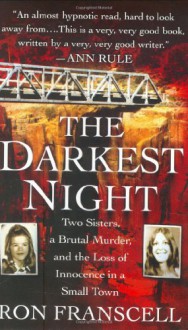 The Darkest Night: Two Sisters, a Brutal Murder, and the Loss of Innocence in a Small Town - Ron Franscell