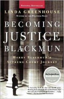 Becoming Justice Blackmun: Harry Blackmun's Supreme Court Journey - Linda Greenhouse