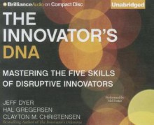 The Innovator's DNA: Mastering the Five Skills of Disruptive Innovators - Jeff Dyer, Hal B. Gregersen, Clayton M. Christensen