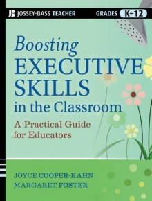 Boosting Executive Skills in the Classroom: A Practical Guide for Educators - Joyce Cooper-Kahn, Margaret Foster