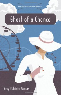 Ghost of a Chance (The Marjorie McClelland Mysteries) - Amy Patricia Meade