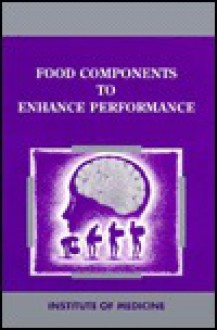 Food Components to Enhance Performance: An Evaluation of Potential Performance-Enhancing Food Components for Operational Rations - Bernadette M. Marriott