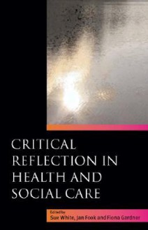 Critical Reflection in Health and Social Care - Jan Fook, Fiona Gardner