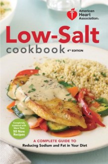 American Heart Association Low-Salt Cookbook, 4th Edition: A Complete Guide to Reducing Sodium and Fat in Your Diet (AHA, American Heart Association Low-Salt Cookbook) - American Heart Association