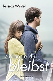 Solange du bleibst (Julia und Jeremy 2) - Jessica Winter