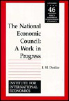 The National Economic Council: A Work in Progress (Policy Analyses in International Economics) (Policy Analyses in International Economics) - I.M. Destler