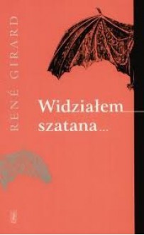 Widzialem szatana spadajacego z nieba jak blyskawica - René Girard