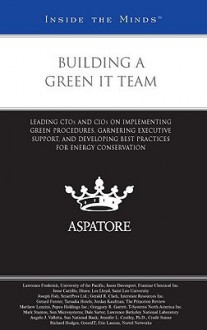 Building a Green It Team: Leading CTOS and CIO on Implementing Green Procedures, Garnering Executive Support, and Developing Best Practices for Energy Conservation - Aspatore Books